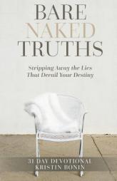 Bare Naked Truths: Stripping Away the Lies That Derail Your Destiny by Kristin Bonin Paperback Book