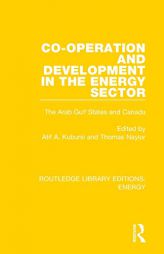 Co-operation and Development in the Energy Sector: The Arab Gulf States and Canada (Routledge Library Editions: Energy) by Various Paperback Book