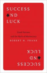 Success and Luck: Good Fortune and the Myth of Meritocracy by Robert H. Frank Paperback Book