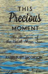 This Precious Moment: The Wisdom of the Ba'al Shem Tov by Rabbi Burt Jacobson Paperback Book