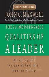 The 21 Indispensable Qualities of a Leader: Becoming the Person Others Will Want to Follow by John C. Maxwell Paperback Book