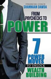 From Paychecks to Power: 7 Power Moves to Unlock Wealth Building by Shannaan Dawda Paperback Book