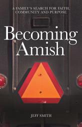 Becoming Amish: A family's search for faith, community and purpose by Jeff Smith Paperback Book