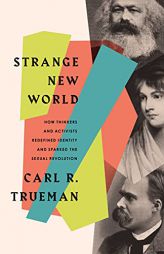 Strange New World: How Thinkers and Activists Redefined Identity and Sparked the Sexual Revolution by Carl R. Trueman Paperback Book