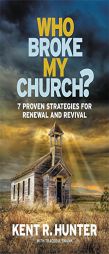 Who Broke My Church?: 7 Proven Strategies for Renewal and Revival by Kent Hunter Paperback Book
