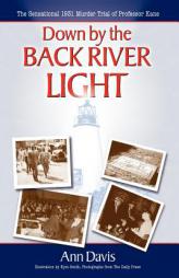 Down by the Back River Light: The Sensational 1931 Murder Trial of Professor Kane by Ann Davis Paperback Book