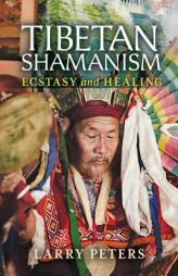 Tibetan Shamanism: Ecstasy and Healing by Larry Peters Paperback Book