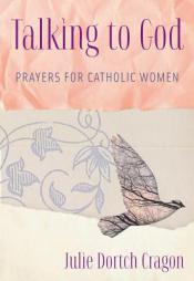 Talking to God: Prayers for Catholic Women by Julie Dortch Cragon Paperback Book