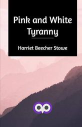 Pink and White Tyranny by Harriet Beecher Stowe Paperback Book