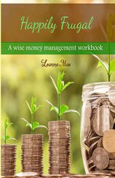 Happily Frugal: A wise money management workbook by Leanna Mae Paperback Book
