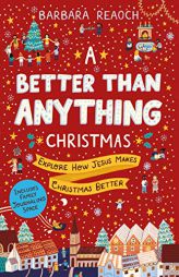 A Better Than Anything Christmas: Explore How Jesus Makes Christmas Better by Barbara Reaoch Paperback Book