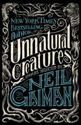 Unnatural Creatures: Short Stories Selected by Neil Gaiman by Neil Gaiman Paperback Book