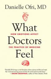 What Doctors Feel: How Emotions Affect the Practice of Medicine by Danielle Ofri Paperback Book