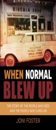 When Normal Blew Up: The Story of the People Who Died and the People Who Lived On by Joni Foster Paperback Book