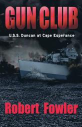The Gun Club: U.S.S. Duncan at Cape Esperance by Robert Fowler Paperback Book