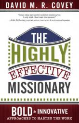 The Highly Effective Missionary: Bold and Innovative Approaches to Hasten the Work by David M. R. Covey Paperback Book