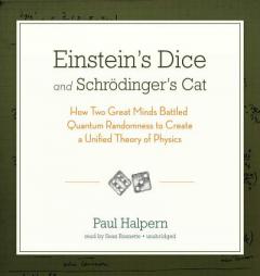 Einstein's Dice and Schrodinger's Cat: How Two Great Minds Battled Quantum Randomness to Create a Unified Theory of Physics by Paul Halpern Paperback Book