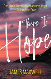 There Is Hope: One Man's Journey From Abusive Anger to Redemptive Grace by James Maxwell Paperback Book