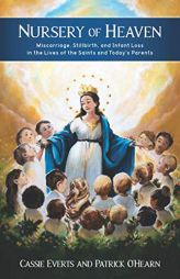 Nursery of Heaven: Miscarriage, Stillbirth, and Infant Loss In the Lives of the Saints and Today's Parents by Cassie Everts Paperback Book