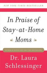 In Praise of Stay-At-Home Moms by Laura C. Schlessinger Paperback Book