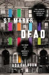 St. Marks Is Dead: The Many Lives of America's Hippest Street by Ada Calhoun Paperback Book