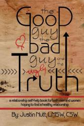 The Good Guy, the Bad Guy, and the Ugly Truth: A Relationship Self-Help Book for Both Men and Women Hoping to Find Healthy Relationships by Lmsw Csw Nutt Paperback Book