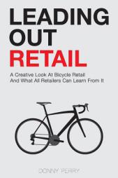 Leading Out Retail: A Creative Look at Bicycle Retail and What All Retailers Can Learn From It by Donny Perry Paperback Book