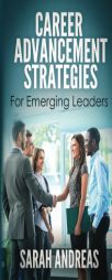Career Advancement Strategies For Emerging Leaders: Get promoted faster in the career you love. (Volume 1) by Sarah E. Andreas Paperback Book