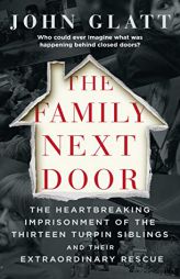 The Family Next Door: The Heartbreaking Imprisonment of the Thirteen Turpin Siblings and Their Extraordinary Rescue by John Glatt Paperback Book
