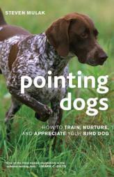 Pointing Dogs: How to Train, Nurture, and Appreciate Your Bird Dog by Steven Mulak Paperback Book