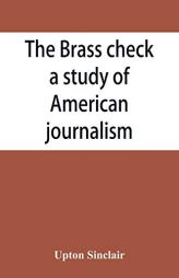 The brass check, a study of American journalism by Upton Sinclair Paperback Book