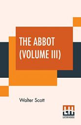 The Abbot (Volume III): Being The Sequel To The Monastery by Walter Scott Paperback Book
