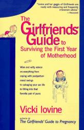 The Girlfriends' Guide to Surviving the First Year of Motherhood: Wise and Witty Advice on Everything from Coping with Postpartum Mood Swings to Salva by Vicki Iovine Paperback Book