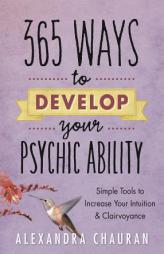 365 Ways to Develop Your Psychic Ability: Simple Tool to Increase Your Intuition & Clairvoyance by Alexandra Chauran Paperback Book