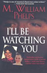 I'll Be Watching You by M. William Phelps Paperback Book