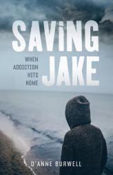 Saving Jake: When Addiction Hits Home by D'Anne Burwell Paperback Book