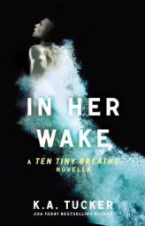 In Her Wake: A Ten Tiny Breaths Novella by K. A. Tucker Paperback Book