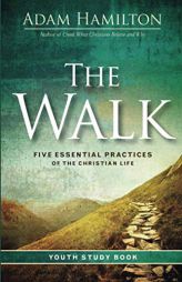 The Walk Youth Study Book: Five Essential Practices of the Christian Life by Adam Hamilton Paperback Book