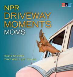 NPR Driveway Moments Moms: Radio Stories That Won't Let You Go by Peter Sagal Paperback Book