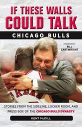 If These Walls Could Talk: Chicago Bulls: Stories from the Sideline, Locker Room, and Press Box of the Chicago Bulls Dynasty by Kent MCDILL Paperback Book