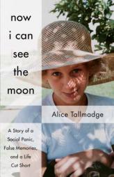 Now I Can See The Moon: A Story of a Social Panic, False Memories, and a Life Cut Short by Alice Tallmadge Paperback Book