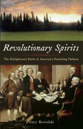 Revolutionary Spirits: The Enlightened Faith of America's Founding Fathers by Gary Kowalski Paperback Book