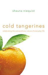 Cold Tangerines: Celebrating the Extraordinary Nature of Everyday Life by Shauna Niequist Paperback Book