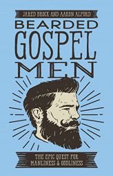 Bearded Gospel Men: The Epic Quest for Manliness and Godliness by Jared Brock Paperback Book
