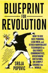 Revolution Startup: How to Use Rice Pudding, Lego Men, and Other Nonviolent Techniques to Galvanize Communities, Overthrow Dictators, or S by Srdja Popovic Paperback Book
