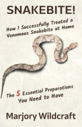 Snakebite!: How I Successfully Treated a Venomous Snakebite at Home; The 5 Essential Preparations You Need to Have by Marjory Wildcraft Paperback Book