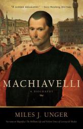 Machiavelli: A Biography by Miles J. Unger Paperback Book