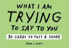 Adam J. Kurtz What I Am Trying to Say to You: 30 Cards (Postcard Book with Stickers): 30 Cards to Post and Share by Adam J Kurtz Dba Adamjk LLC Paperback Book