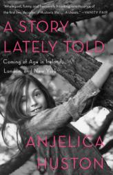 A Story Lately Told: Coming of Age in Ireland, London, and New York by Anjelica Huston Paperback Book