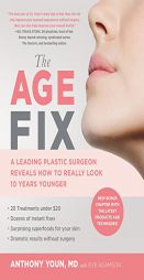 The Age Fix: A Leading Plastic Surgeon Reveals How to Really Look 10 Years Younger by Anthony Youn Paperback Book